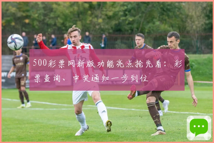 500彩票网新版功能亮点抢先看：彩票查询、中奖通知一步到位