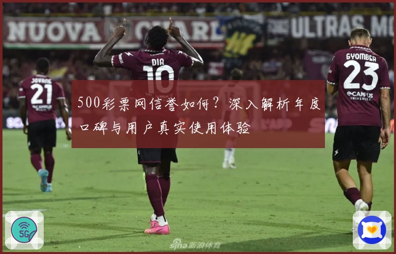 500彩票网信誉如何?深入解析年度口碑与用户真实使用体验
