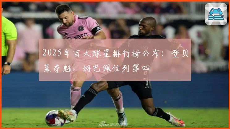 2025年百大球星排行榜公布：登贝莱夺魁，姆巴佩位列第四